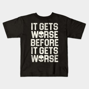 It Gets Worse Before It Gets Worse Kids T-Shirt